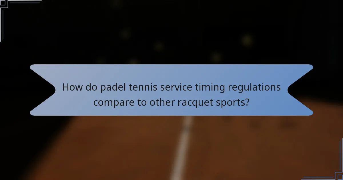 How do padel tennis service timing regulations compare to other racquet sports?