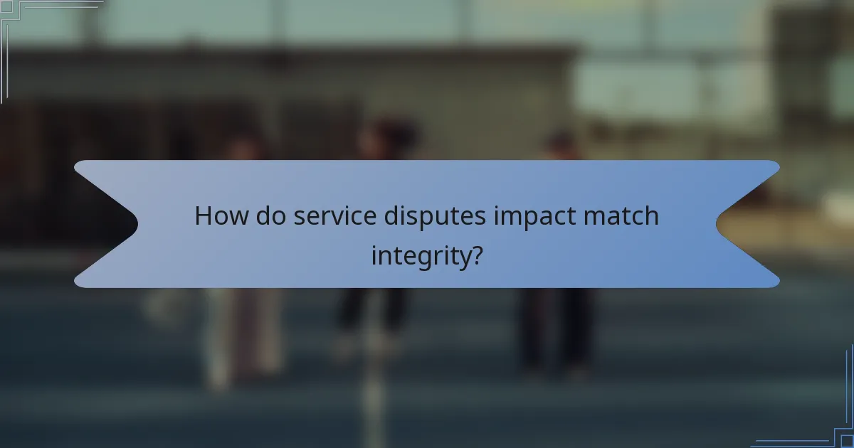 How do service disputes impact match integrity?