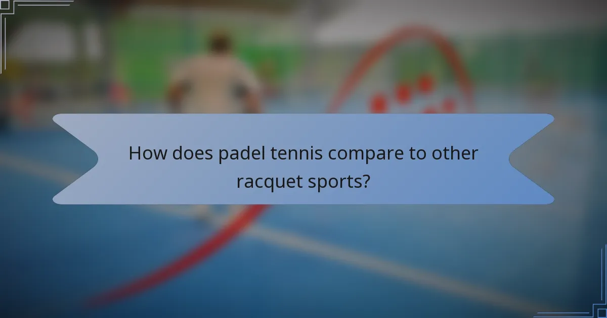How does padel tennis compare to other racquet sports?