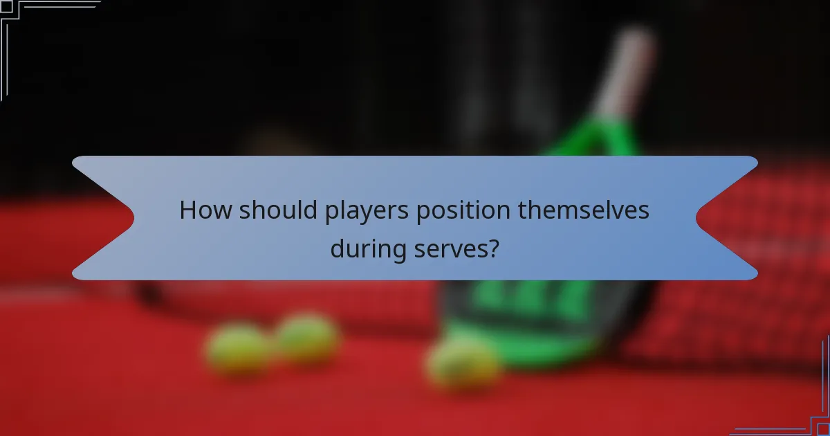 How should players position themselves during serves?