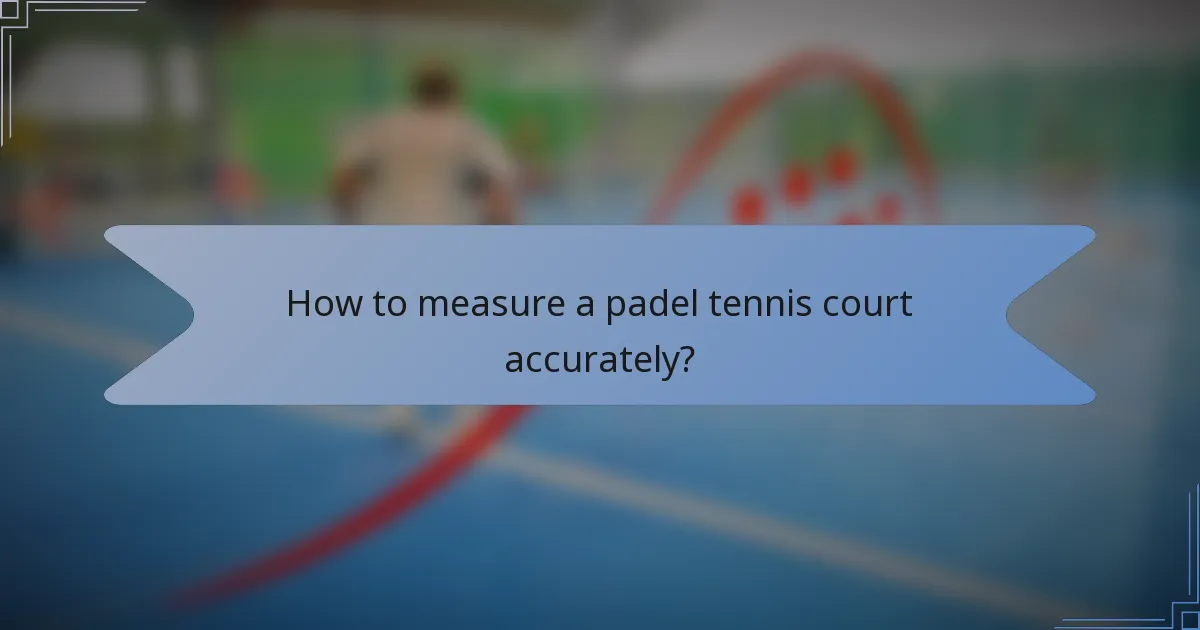 How to measure a padel tennis court accurately?