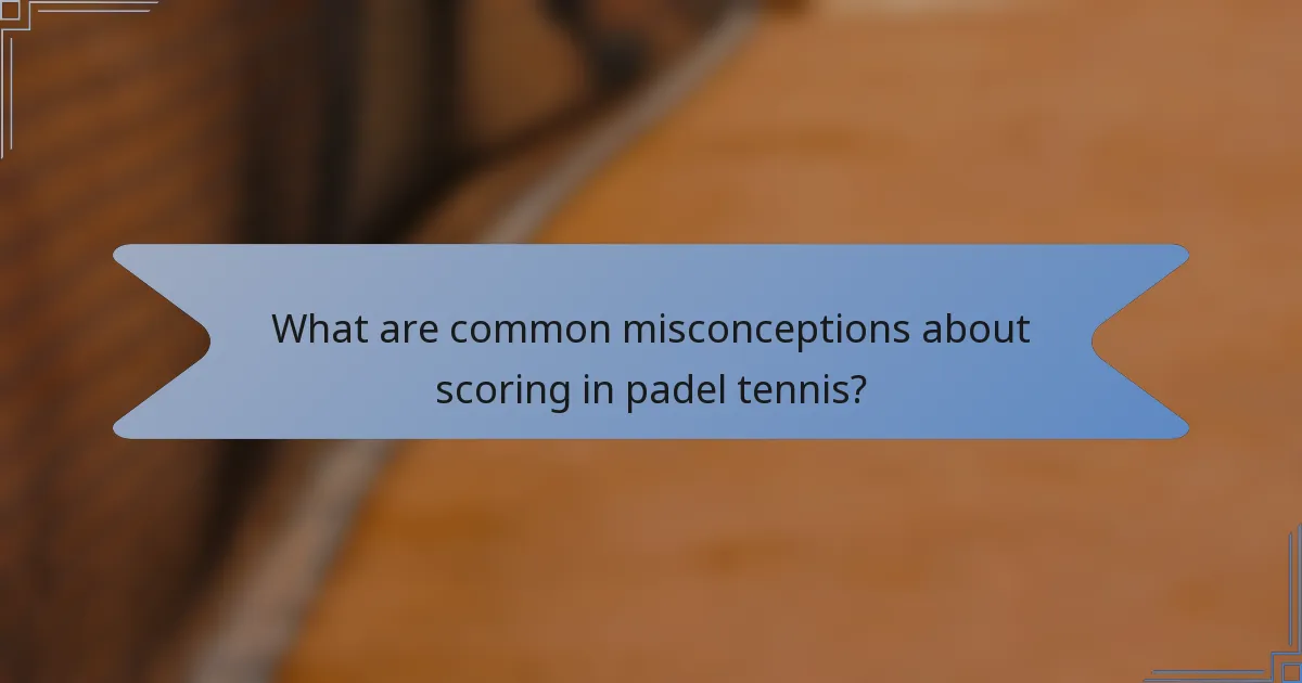 What are common misconceptions about scoring in padel tennis?