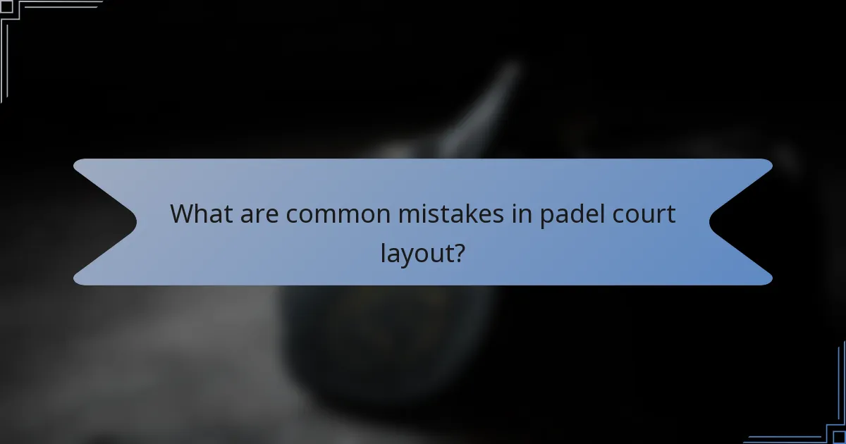 What are common mistakes in padel court layout?
