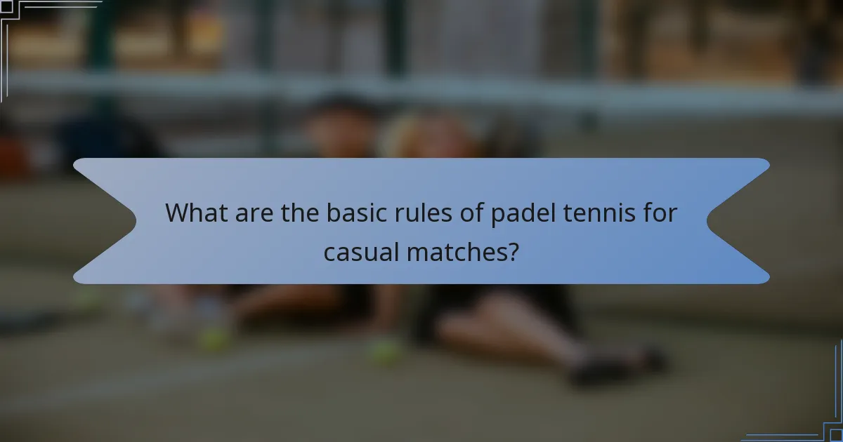 What are the basic rules of padel tennis for casual matches?
