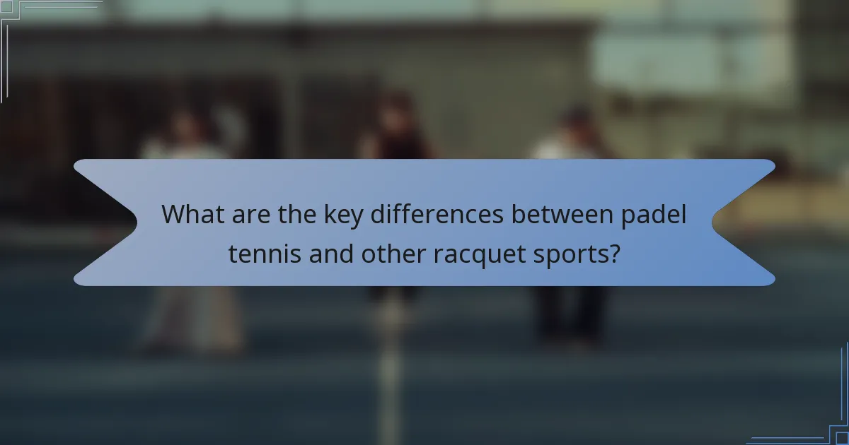 What are the key differences between padel tennis and other racquet sports?