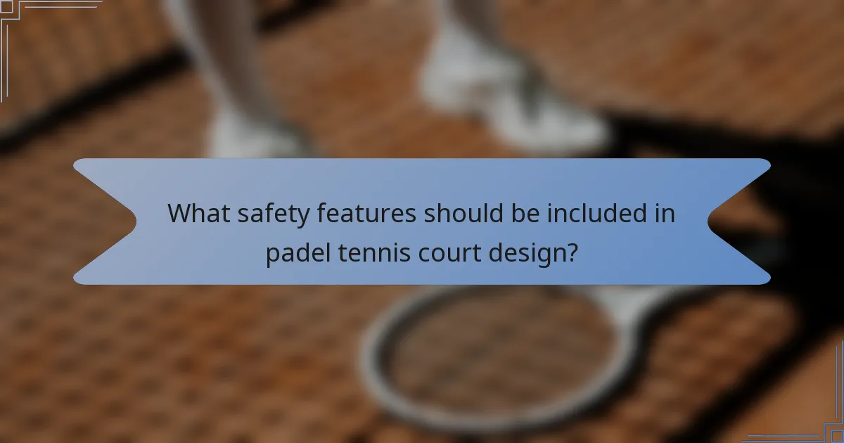 What safety features should be included in padel tennis court design?