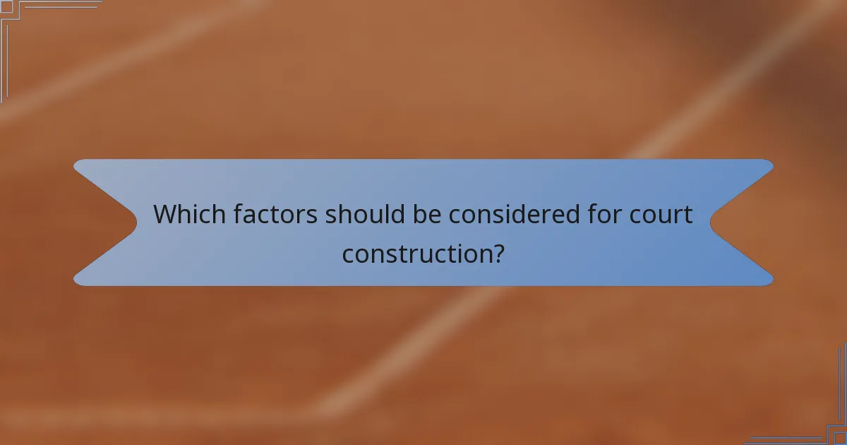 Which factors should be considered for court construction?