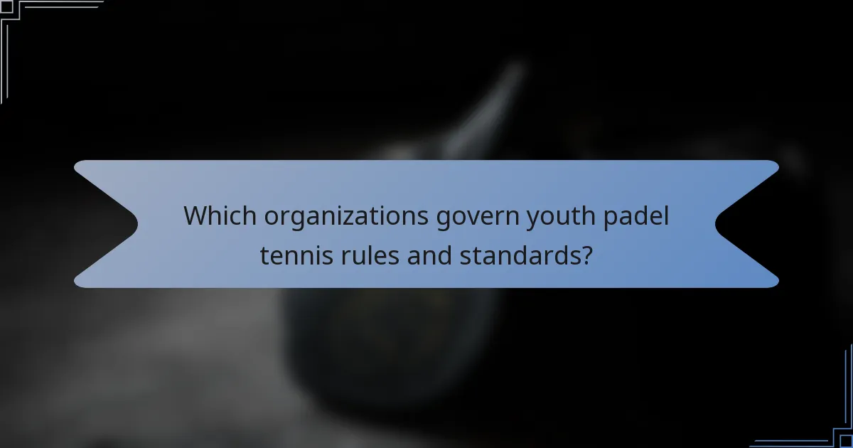 Which organizations govern youth padel tennis rules and standards?