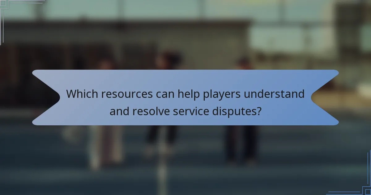 Which resources can help players understand and resolve service disputes?